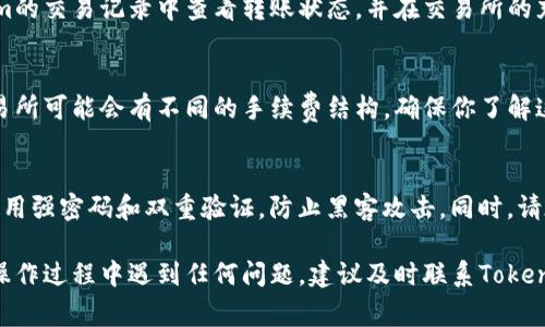 要将Tokenim平台上的币转到交易所，通常需要遵循几个步骤，以下是详细的操作指南：

第一步：确认交易所的支持币种
在开始转账之前，首先要确认你所使用的交易所支持你在Tokenim上的币种。例如，如果你在Tokenim上拥有某种特定的代币，确保该交易所可以接收这种代币，这样才能顺利完成转账。

第二步：获取交易所的接收地址
登录你的交易所账户，找到你希望接收资产的币种对应的充值页面。在这里，你会找到一个接收地址。这个地址是一个字符串，通常以“0x”开头。这是你在Tokenim上进行转账时需要输入的地址。

第三步：登录Tokenim账户
接下来，登录你的Tokenim账户。确保你可以访问你的钱包和余额信息，以便执行转账操作。在登录后，找到“转账”或“提币”选项。

第四步：输入转账信息
在转账页面，你需要输入上述获取的交易所接收地址。此外，还需要输入你想要转账的数量。请务必仔细检查地址和数量，以避免任何错误。特别是代币转账，地址错误可能导致资金永久丢失。

第五步：确认转账
在确保所有信息无误后，确认并提交转账请求。Tokenim通常会要求你进行二次确认，可能通过电子邮件或短信发送验证码，确保安全性。正确输入验证码后，你的转账请求将被处理。

第六步：等待转账完成
转账通常会在几分钟内完成，但有时可能需要更长时间。你可以在Tokenim的交易记录中查看转账状态，并在交易所的充值记录中确认款项是否到账。

第七步：注意转账费用
转账通常需支付一定的网络手续费。在转账过程中，请注意Tokenim和交易所可能会有不同的手续费结构。确保你了解这些信息，避免意外的费用影响你的转账计划。

最后的提醒
在进行任何加密货币的转账时，保持警惕十分重要。确保你的账户安全，使用强密码和双重验证，防止黑客攻击。同时，请在较小的金额进行首次转账，以确认你的操作流程正确无误。

通过以上步骤，你应该能够顺利将在Tokenim上的币转到交易所。如果在操作过程中遇到任何问题，建议及时联系Tokenim的客服寻求帮助。