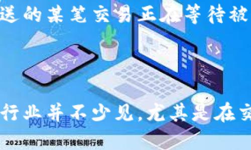 “Tokenim等待打包”这个短语可能源于某个特定的上下文，但从字面上来看，可以进行一些分析。

### 解释

1. **Tokenim**:
   - 这可能指代一个与区块链或数字货币相关的词汇，比如“代币”(token)的某种形式。在这方面，“Tokenim”可能是某个项目或平台的名称。

2. **等待打包**:
   - 这个短语通常在软件开发、区块链交易或数据处理过程中使用，意味着相关的数据或交易尚未被处理或确认，正在等待被“打包”成一个完整的单元以便进一步的操作。

### 可能的理解

在区块链的环境中，交易是分批处理的。用户进行交易后，该交易需要被记录在区块中。这个过程有时会有延迟，因为网络 congestion（拥堵）或区块链本身的处理能力限制，交易在完成确认之前都是处于“等待打包”的状态。

从应用角度来说，如果你在某个数字货币交易平台上看到“Tokenim等待打包”，这可能意味着你发送的某笔交易正在等待被网路中的矿工或验证节点处理，以便将其包含在下一个区块中。

### 总结

“Tokenim等待打包”暗示着期间某一交易或操作并未完成，用户需要耐心等待。这种情况在区块链行业并不少见，尤其是在交易高峰期。在使用这些平台时，用户应该了解这一点，以免对交易的延迟感到疑惑。