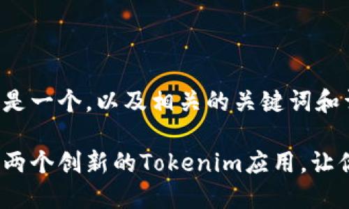 当然可以！以下是一个，以及相关的关键词和详细介绍：

双重体验：探索两个创新的Tokenim应用，让你的生活更智能