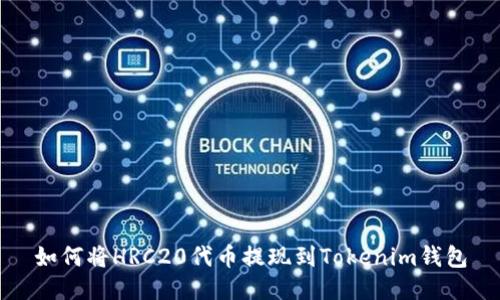 如何将HRC20代币提现到Tokenim钱包