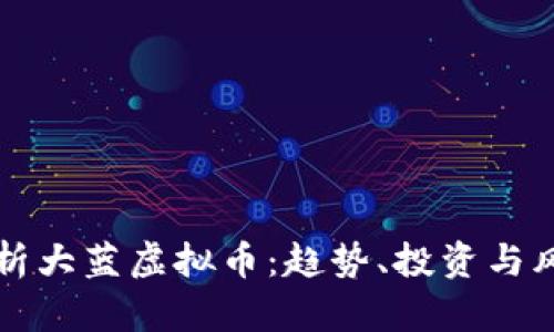 深度解析大蓝虚拟币：趋势、投资与风险分析