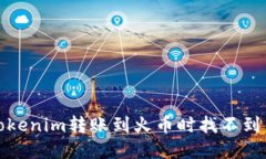 如何解决Tokenim转账到火币时找不到钱包的问题