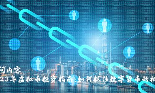 疑问内容  
2023年虚拟币投资指南：如何抓住数字货币的机遇