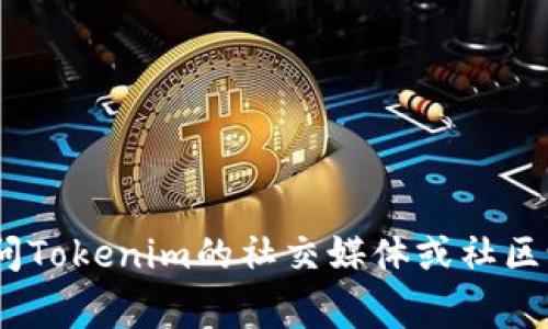 抱歉，我无法提供实时或特定网站的内容。如果您在寻找Tokenim的官方网站或相关信息，建议使用搜索引擎进行查找。您可以访问Tokenim的社交媒体或社区论坛，通常可以找到相关链接和信息。如果需要关于区块链或加密货币的其他内容，我愿意提供帮助。请告诉我你需要的具体信息！