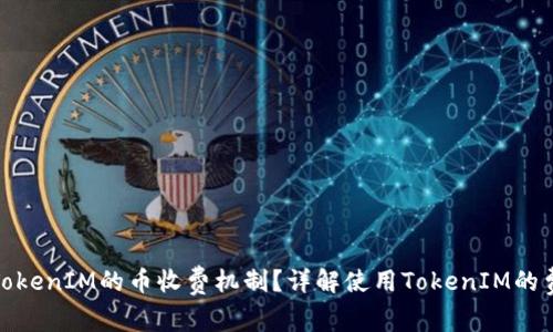 如何理解TokenIM的币收费机制？详解使用TokenIM的费用和优势