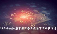 解决Tokenim在苹果设备上无法下载的最佳方法