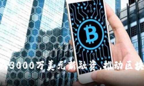 Tokenim完成3000万美元新融资，推动区块链技术创新