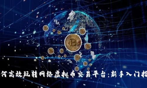 如何高效玩转网络虚拟币交易平台：新手入门指南