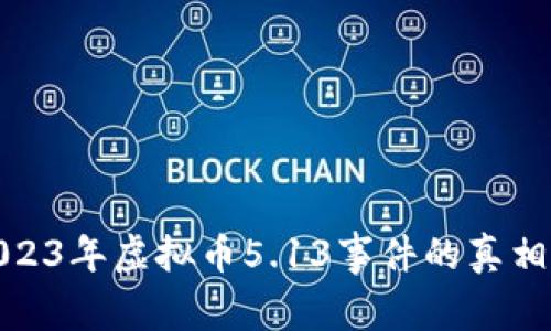揭密2023年虚拟币5.13事件的真相与影响