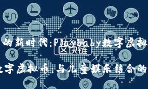 数字虚拟币的新时代：Playbaby数字虚拟币全面解析

Playbaby数字虚拟币：与儿童娱乐结合的区块链创新