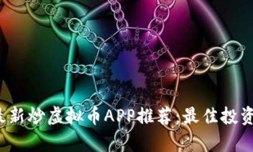 2023年最新炒虚拟币APP推荐：最佳投资工具解析