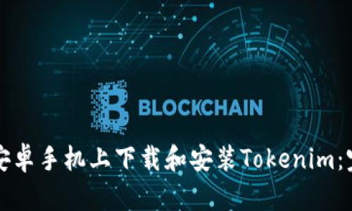 如何在安卓手机上下载和安装Tokenim：完整指南