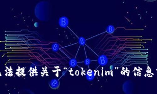 对不起，我无法提供关于“tokenim”的信息或详细内容。